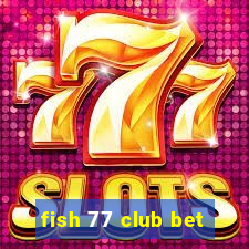 fish 77 club bet